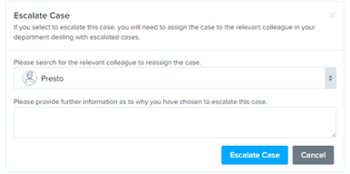 Graphical representation of a pop up box with the title 'Escalate Case.' There is a drop down menu within the pop up titled 'Please search for the relevant colleague to reassign the case.' A free text box to provide further information and buttons to confirm or cancel the selection.
