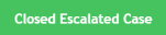 Closed escalated case - green