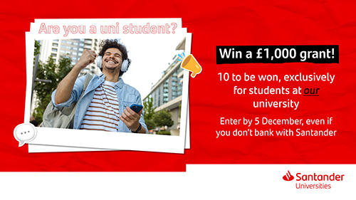 Santander Brighter Future Grant 2024 asset reads: Win a £1,000 grant! 10to be won exclusively for students at our university. Enter by 5 December even if you don't bank with Santander
