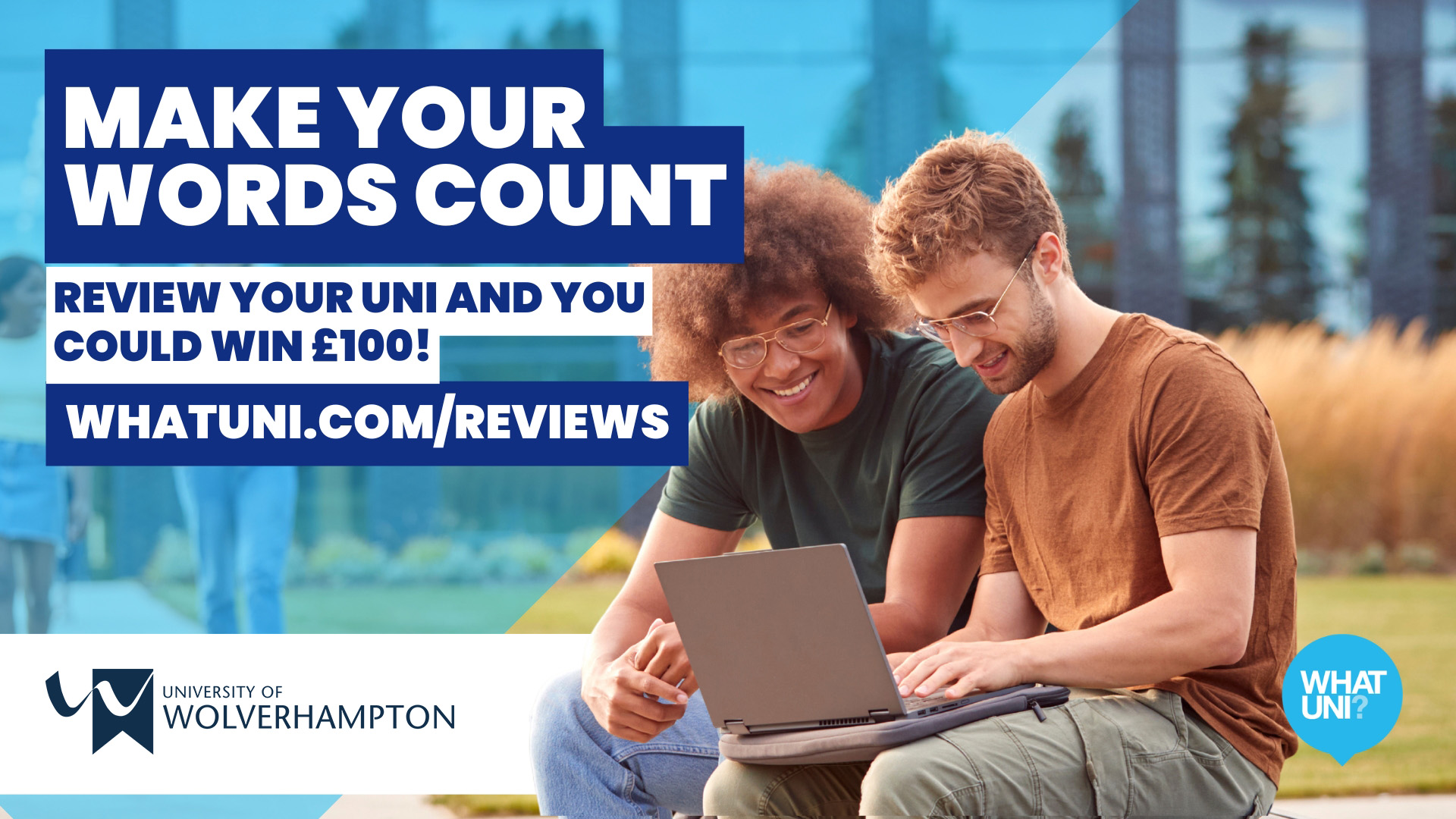 Your words count. Review your uni and you could win £100! Whatuni.com/review