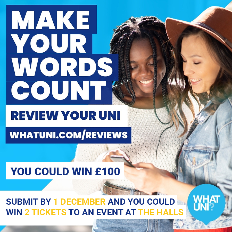 Review your Uni by 1 December for the chance to win 2 tickets to an event at the halls at whatuni/review