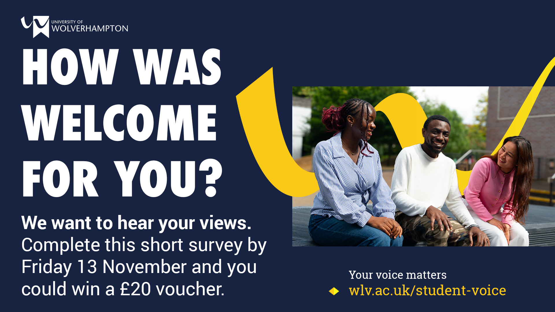 How was welcome for you? We want to hear your views. Complete this short survey by 13 November and you could win a £20 voucher.